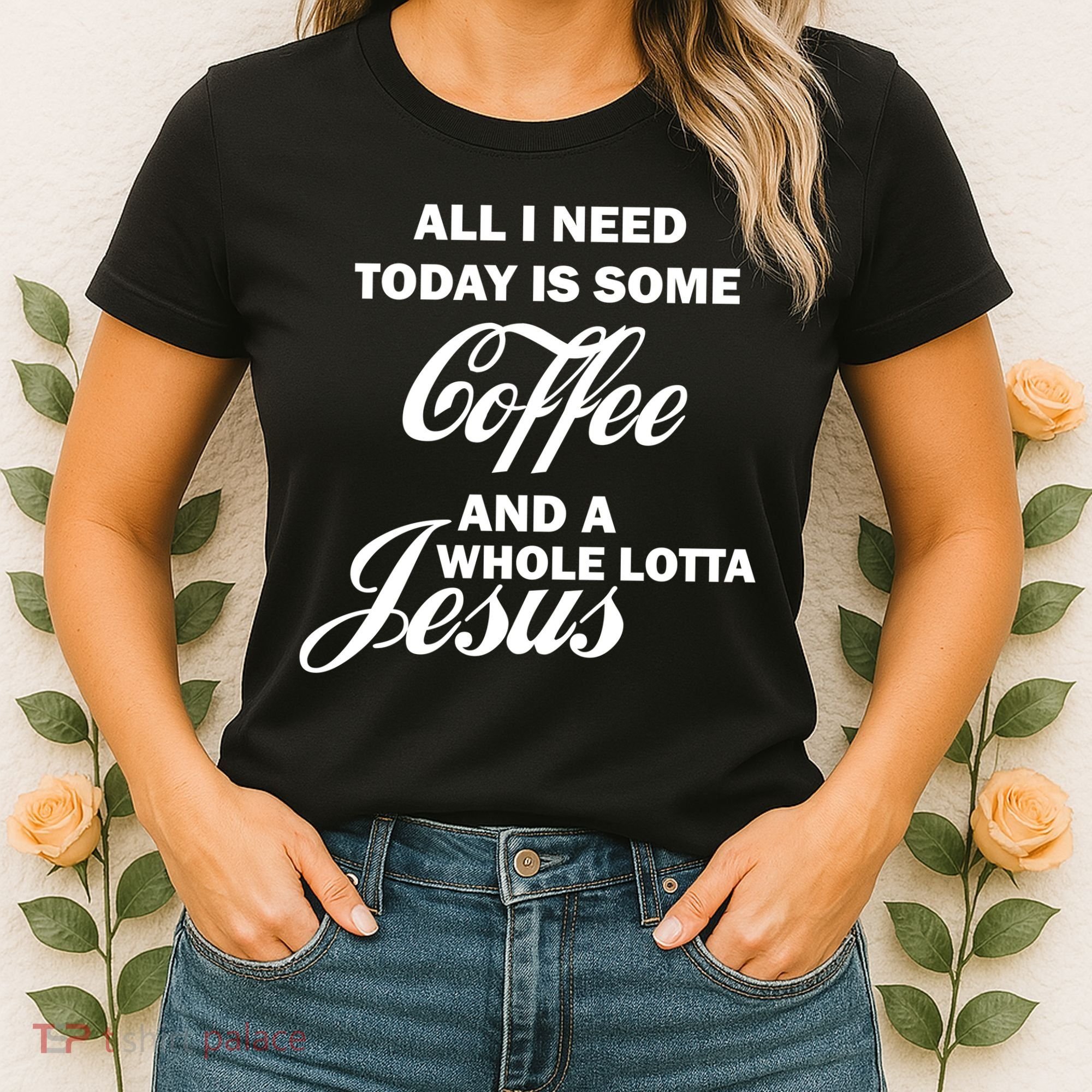 All I Need Today Is Coffee And A Lotta Jesus Women's T-Shirt