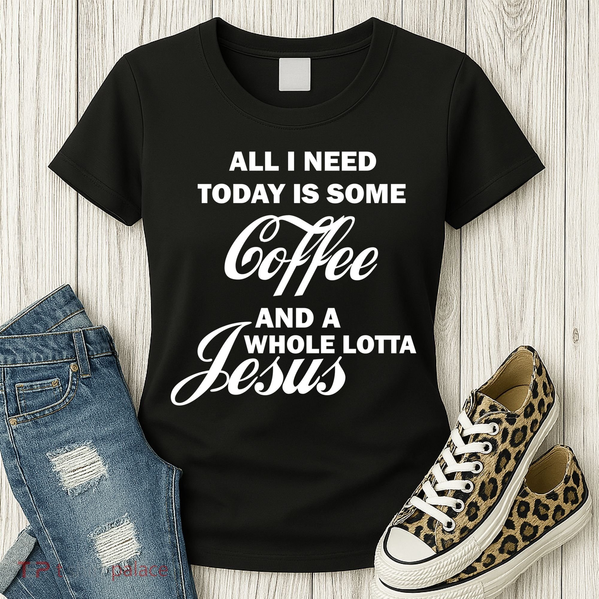 All I Need Today Is Coffee And A Lotta Jesus Women's T-Shirt