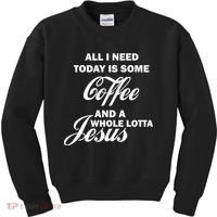 All I Need Today Is Coffee And A Lotta Jesus Kids Sweatshirt thumb 0