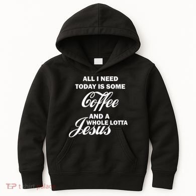 All I Need Today Is Coffee And A Lotta Jesus Kids Hoodie