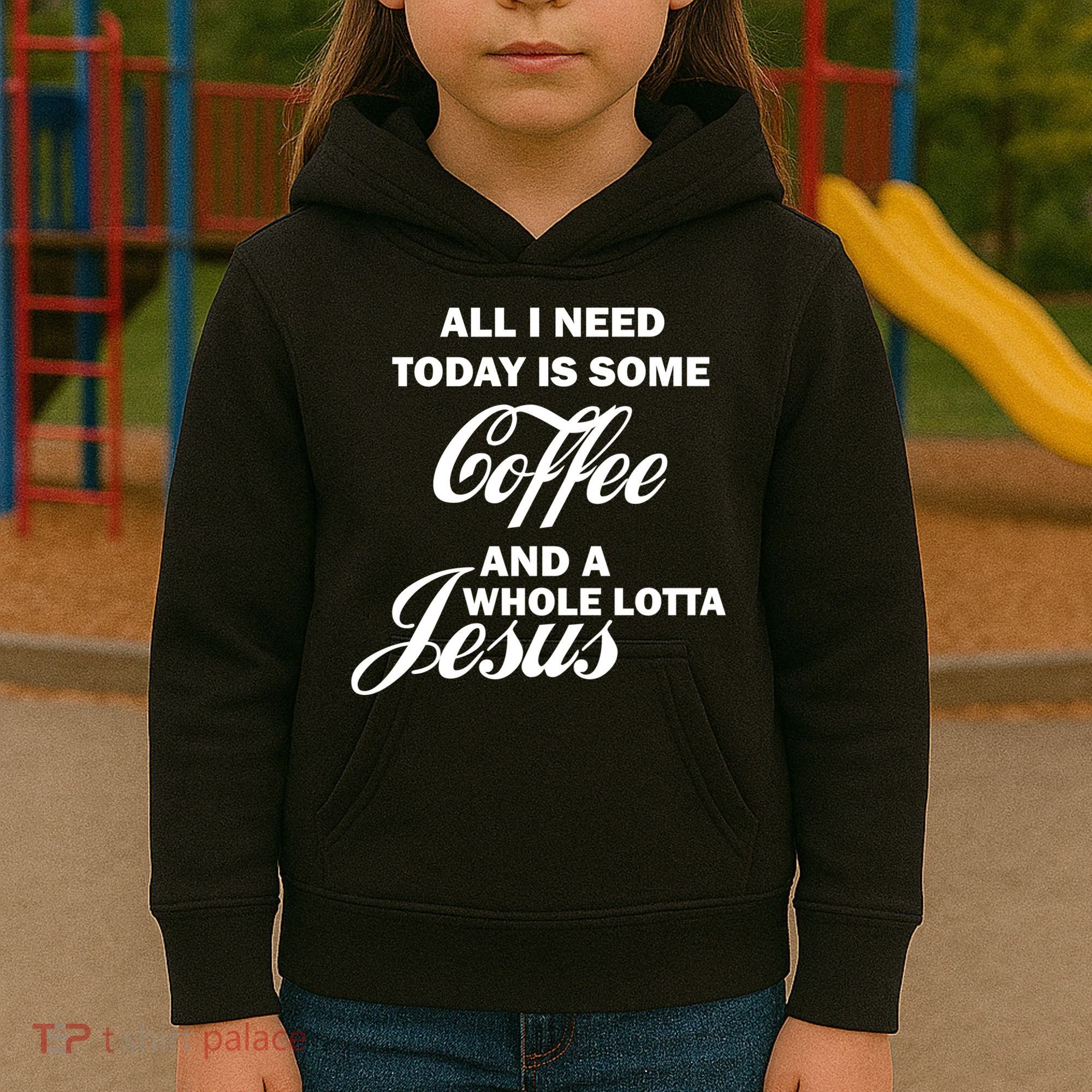All I Need Today Is Coffee And A Lotta Jesus Kids Hoodie