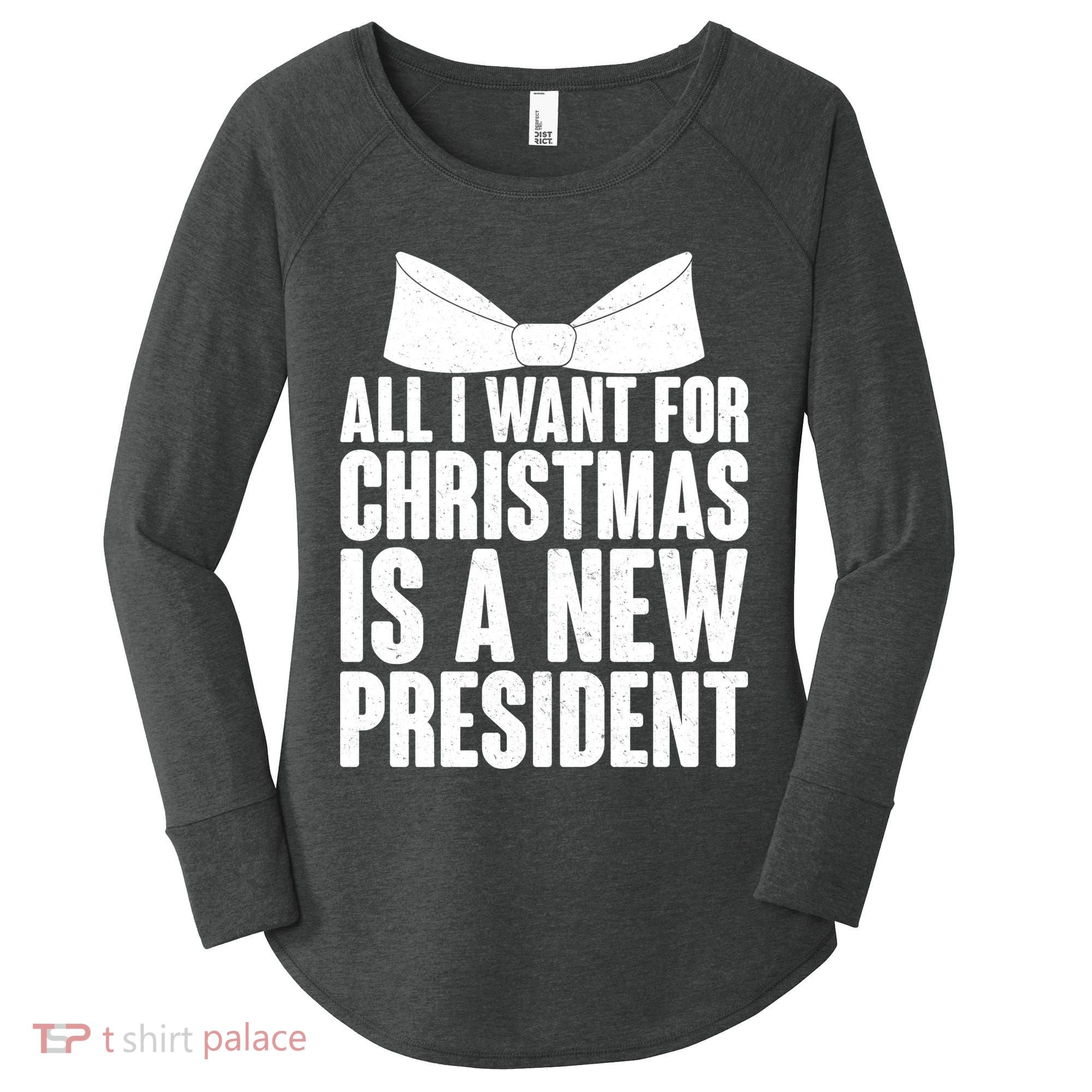All I Want For Christmas Is A New President Women's Perfect Tri Tunic Long Sleeve Shirt