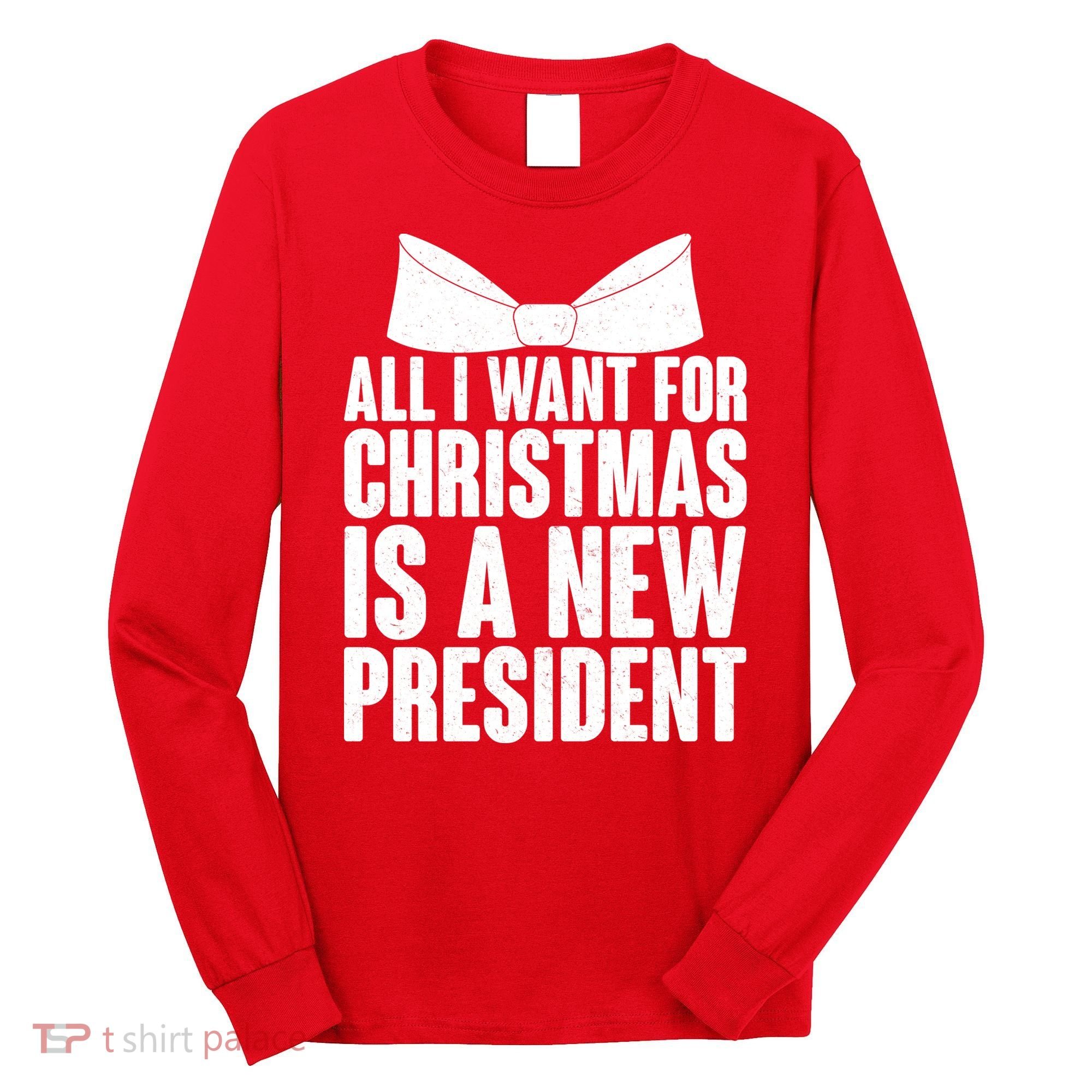 All I Want For Christmas Is A New President Long Sleeve Shirt