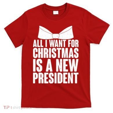 All I Want For Christmas Is A New President T-Shirt