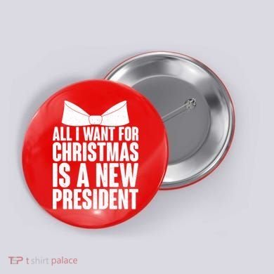 All I Want For Christmas Is A New President Button