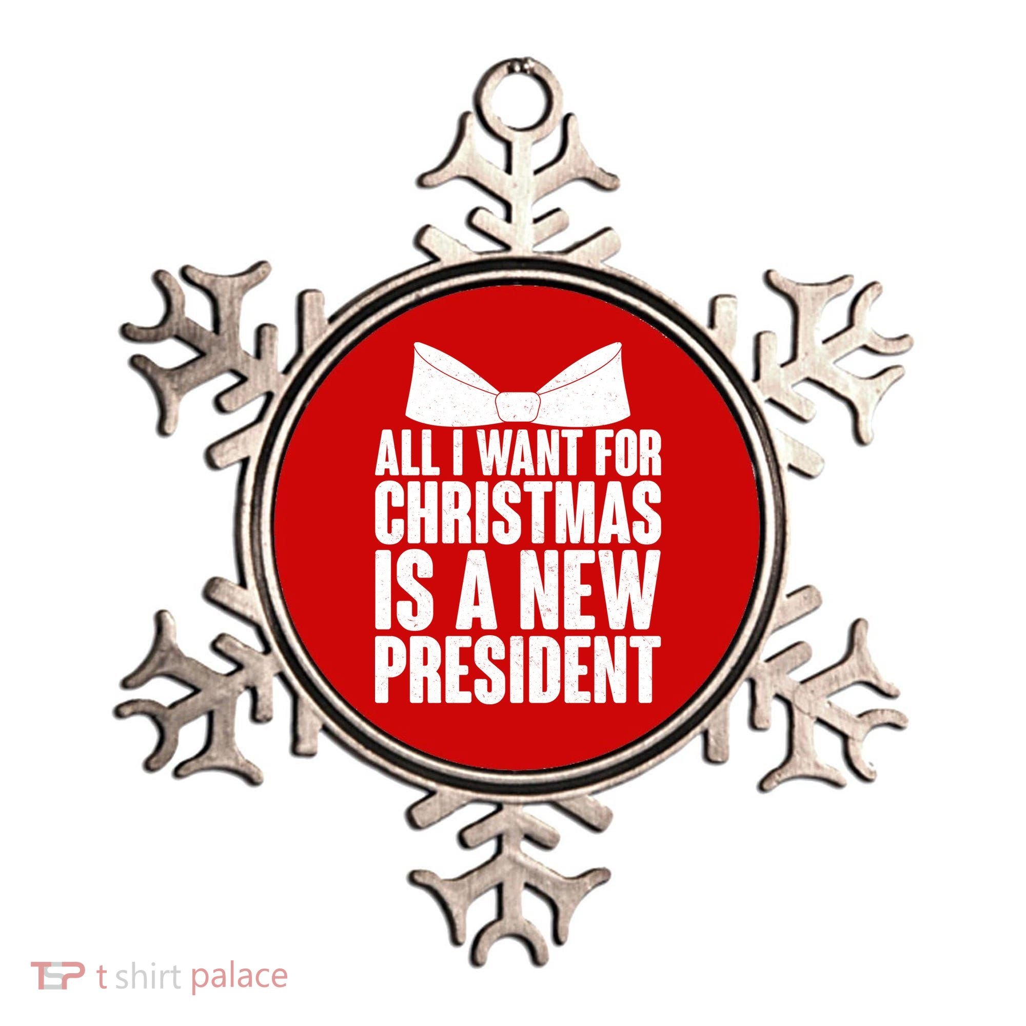 All I Want For Christmas Is A New President Ornament