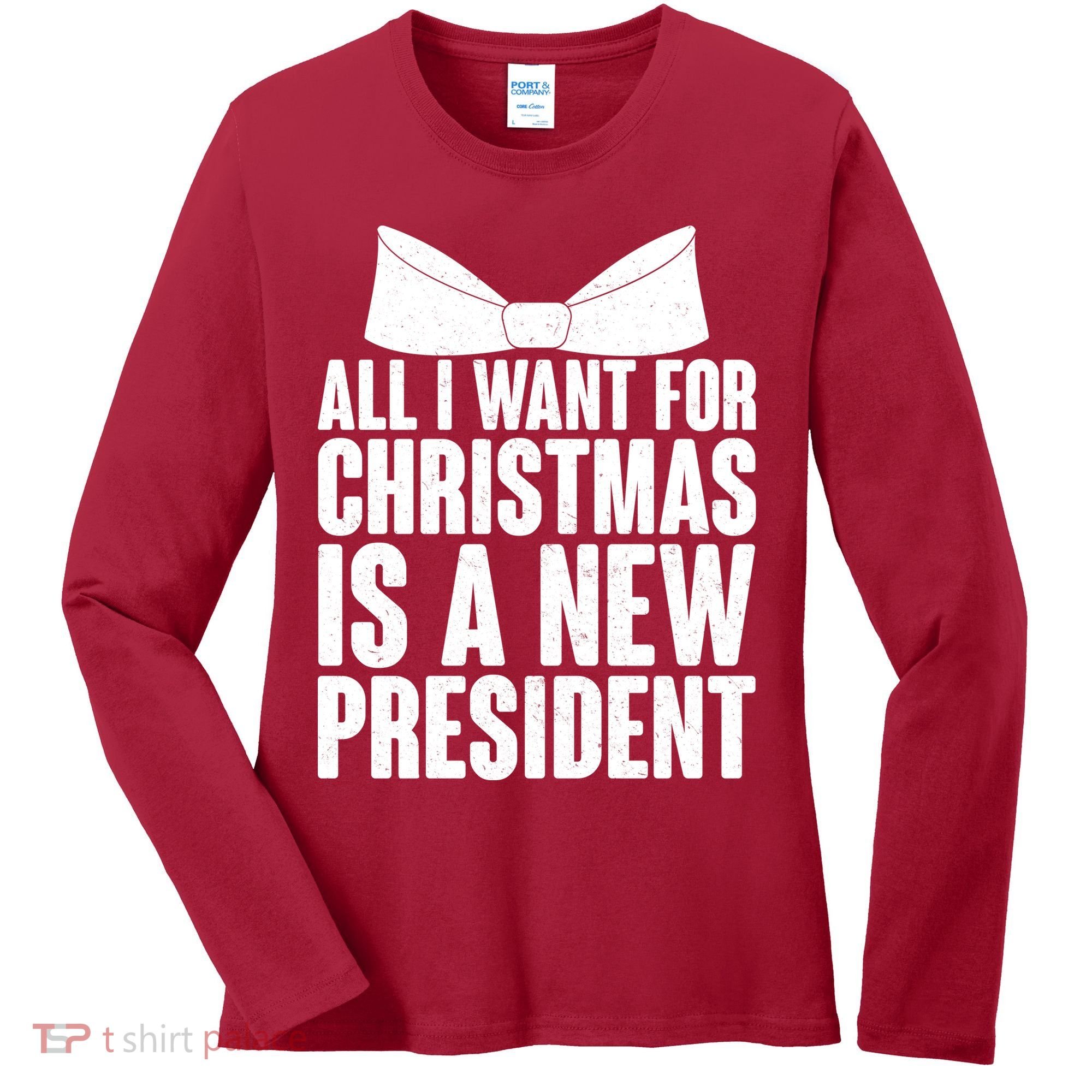 All I Want For Christmas Is A New President Women's Long Sleeve Shirt
