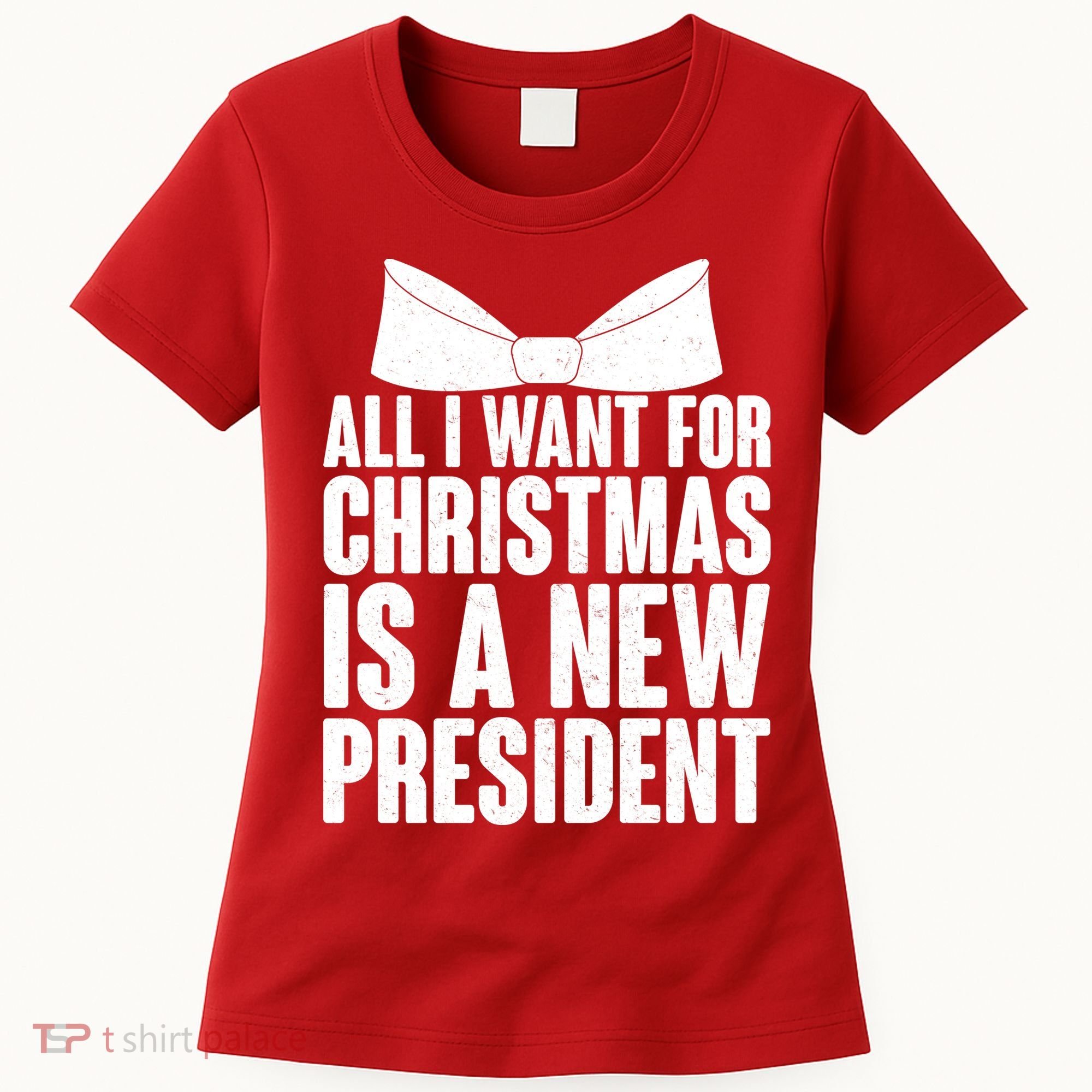 All I Want For Christmas Is A New President Women's T-Shirt