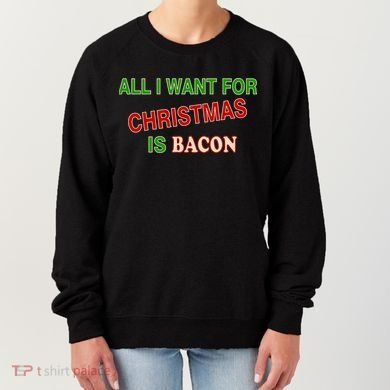 All I Want For Christmas Is Bacon Women's Sweatshirt