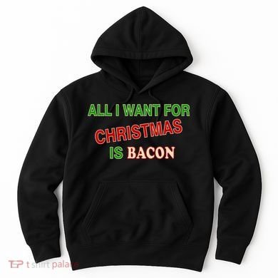 All I Want For Christmas Is Bacon Hoodie