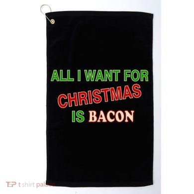 All I Want For Christmas Is Bacon Golf Towel