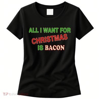 All I Want For Christmas Is Bacon Women's T-Shirt