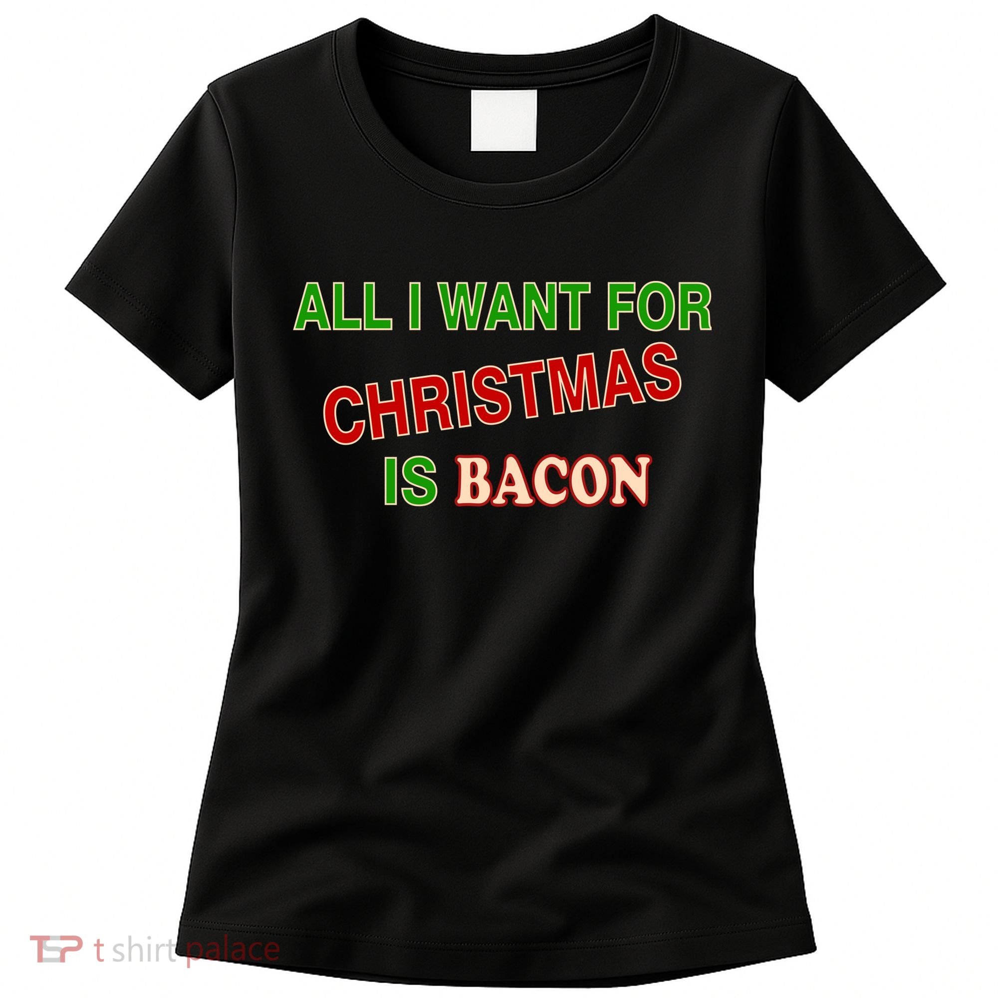 All I Want For Christmas Is Bacon Women's T-Shirt