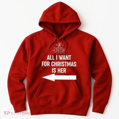All I Want For Christmas Is Her Matching Couples Hoodie