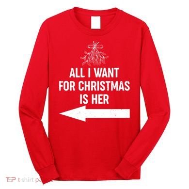 All I Want For Christmas Is Her Matching Couples Long Sleeve Shirt
