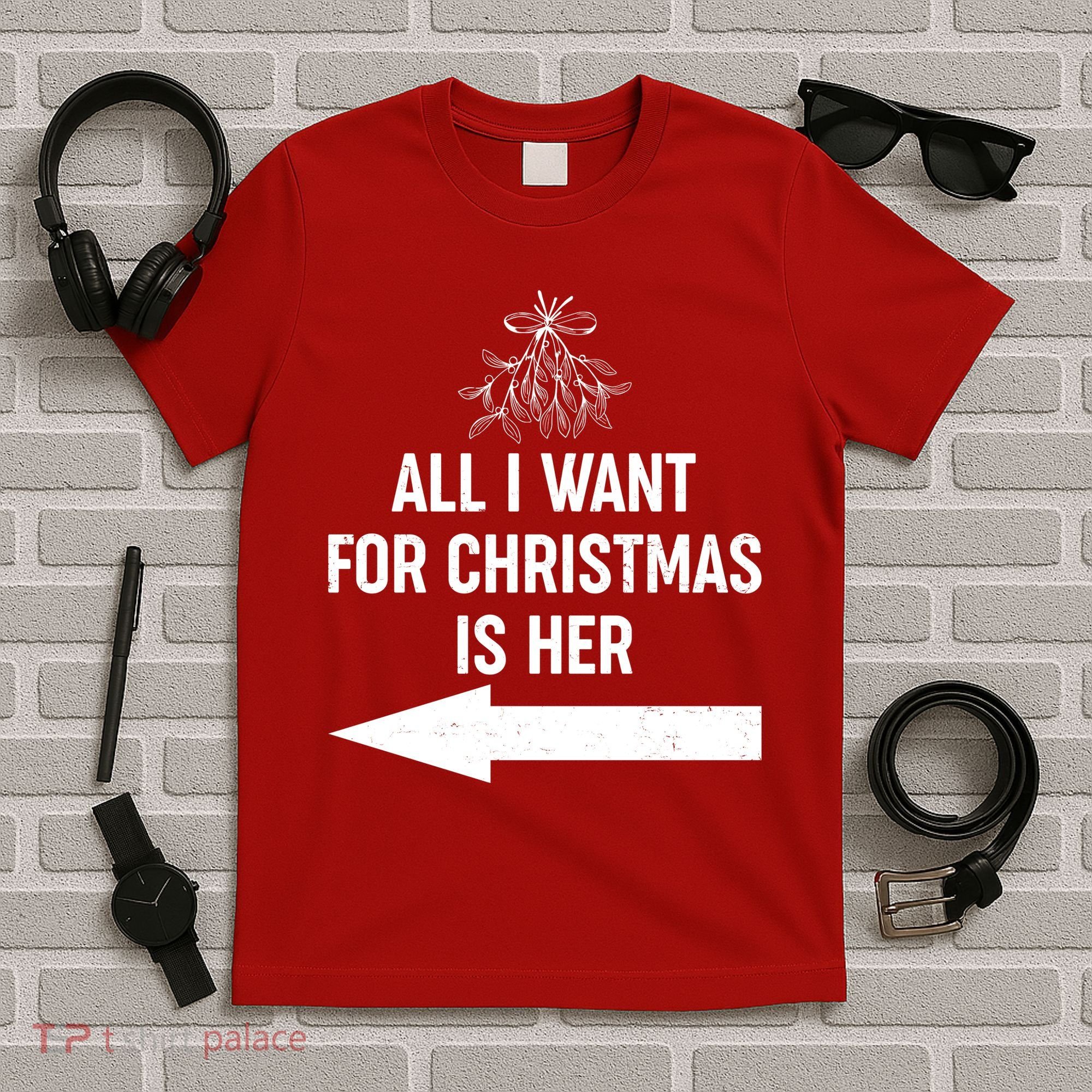 All I Want For Christmas Is Her Matching Couples T-Shirt