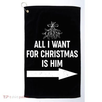 All I Want For Christmas Is Him Matching Couples Golf Towel