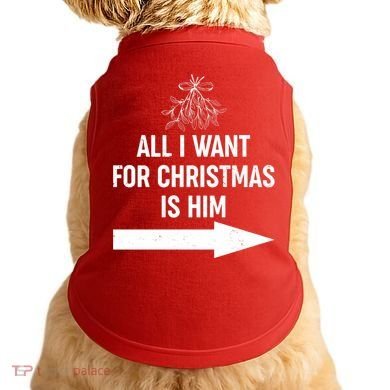 All I Want For Christmas Is Him Matching Couples Doggie Tank