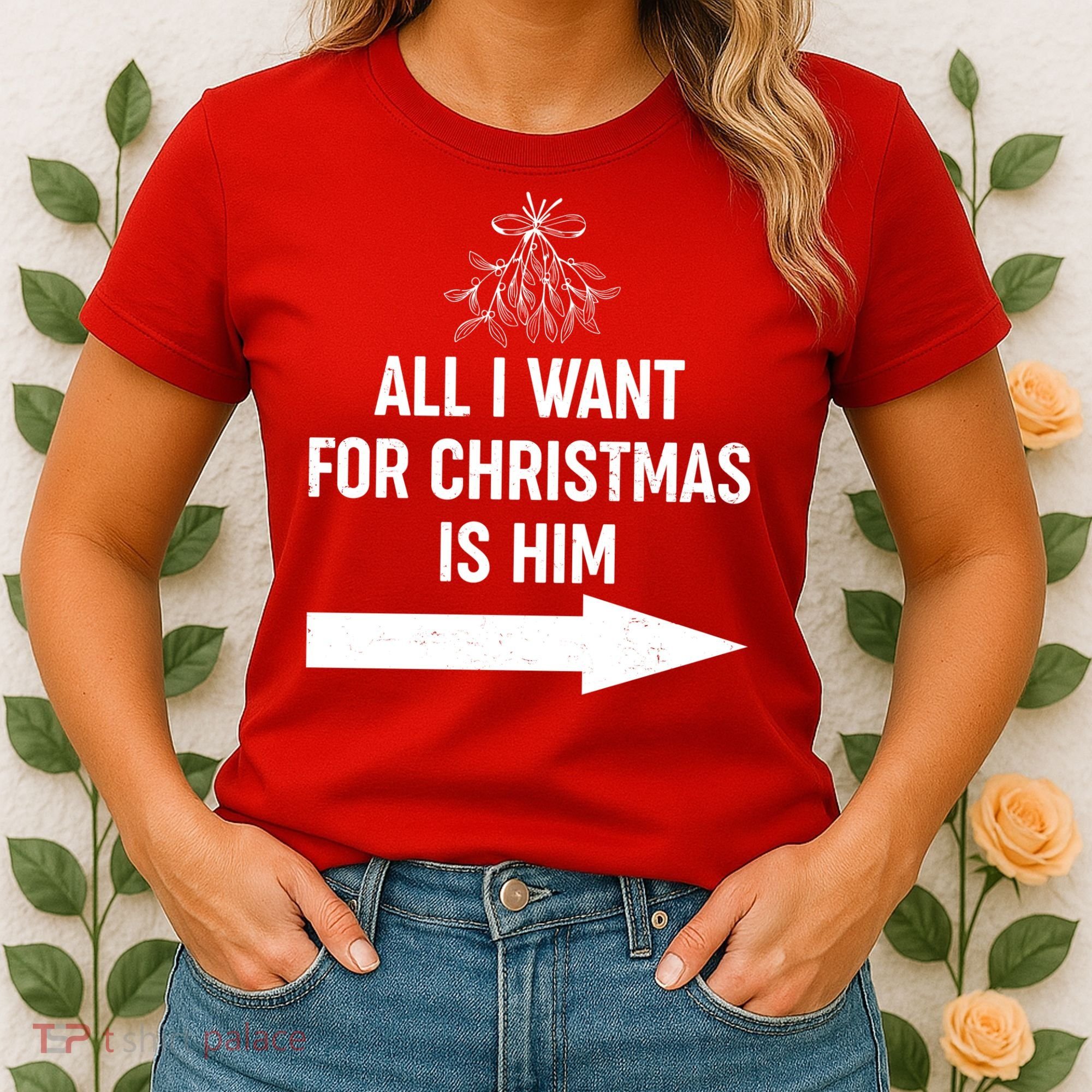 All I Want For Christmas Is Him Matching Couples Women's T-Shirt