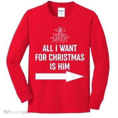 All I Want For Christmas Is Him Matching Couples Kids Long Sleeve Shirt