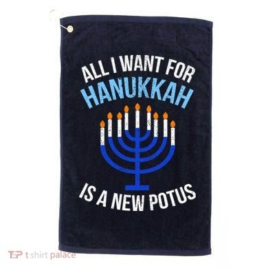 All I Want For Hanukkah Is A New Potus Golf Towel