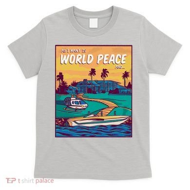All I Want Is World Peace And Money T-Shirt