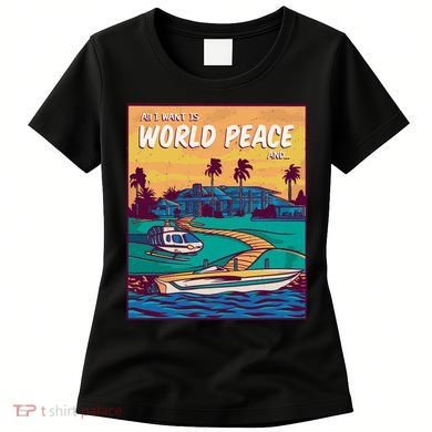 All I Want Is World Peace And Money Women's T-Shirt
