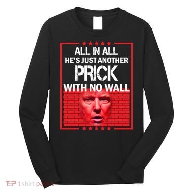All In All He's Just Another Prick With No Wall Long Sleeve Shirt