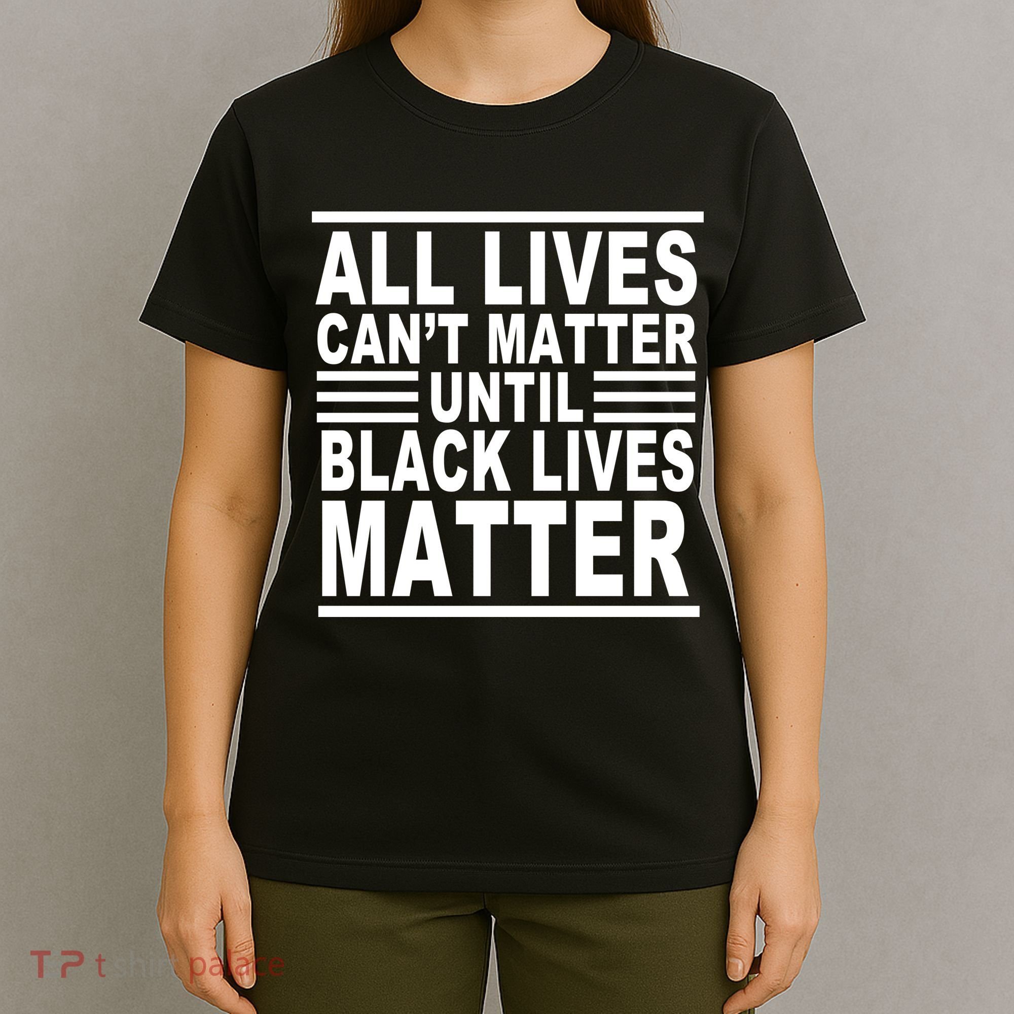 All lives Can't Matter Until Black Lives Matter T-Shirt