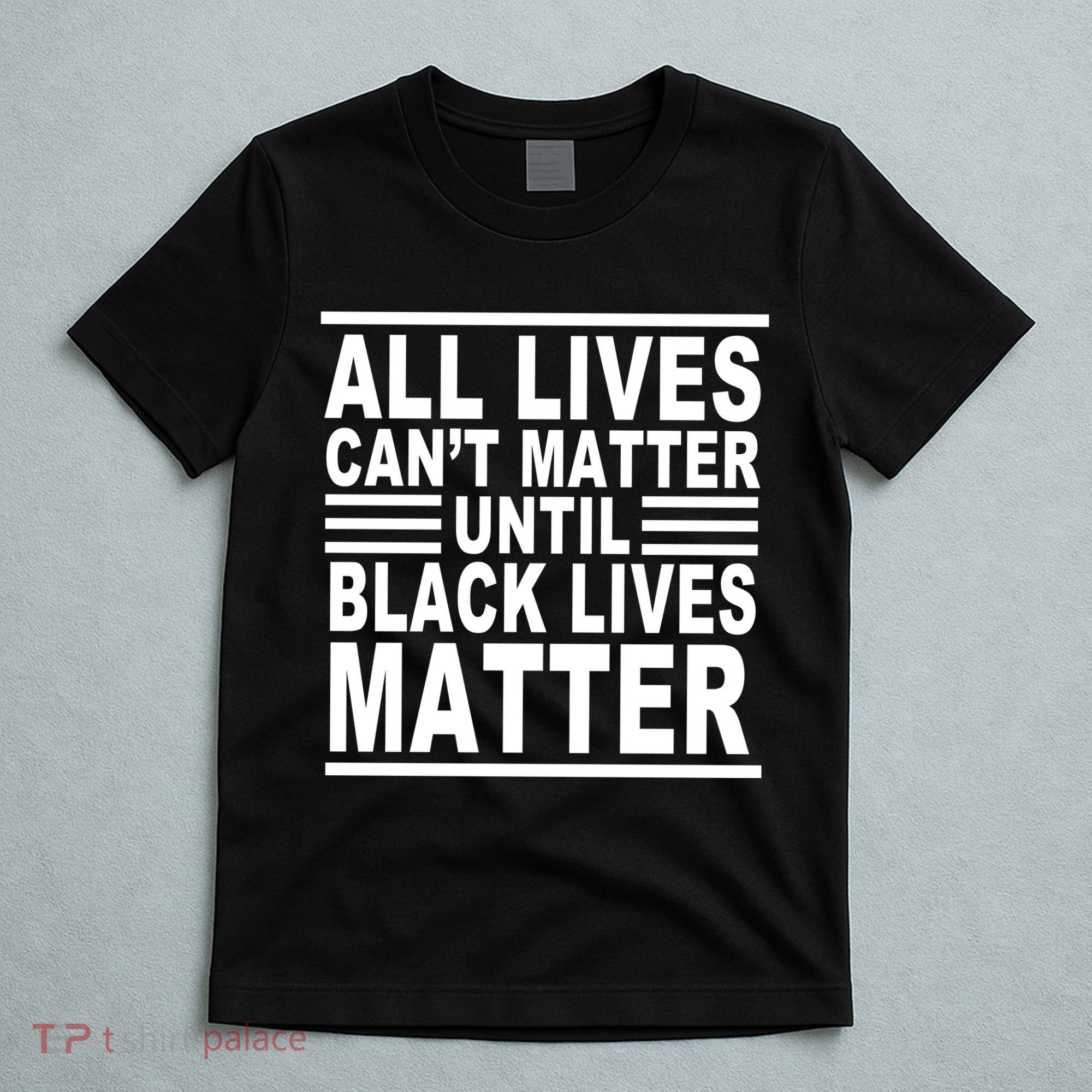 All lives Can't Matter Until Black Lives Matter T-Shirt