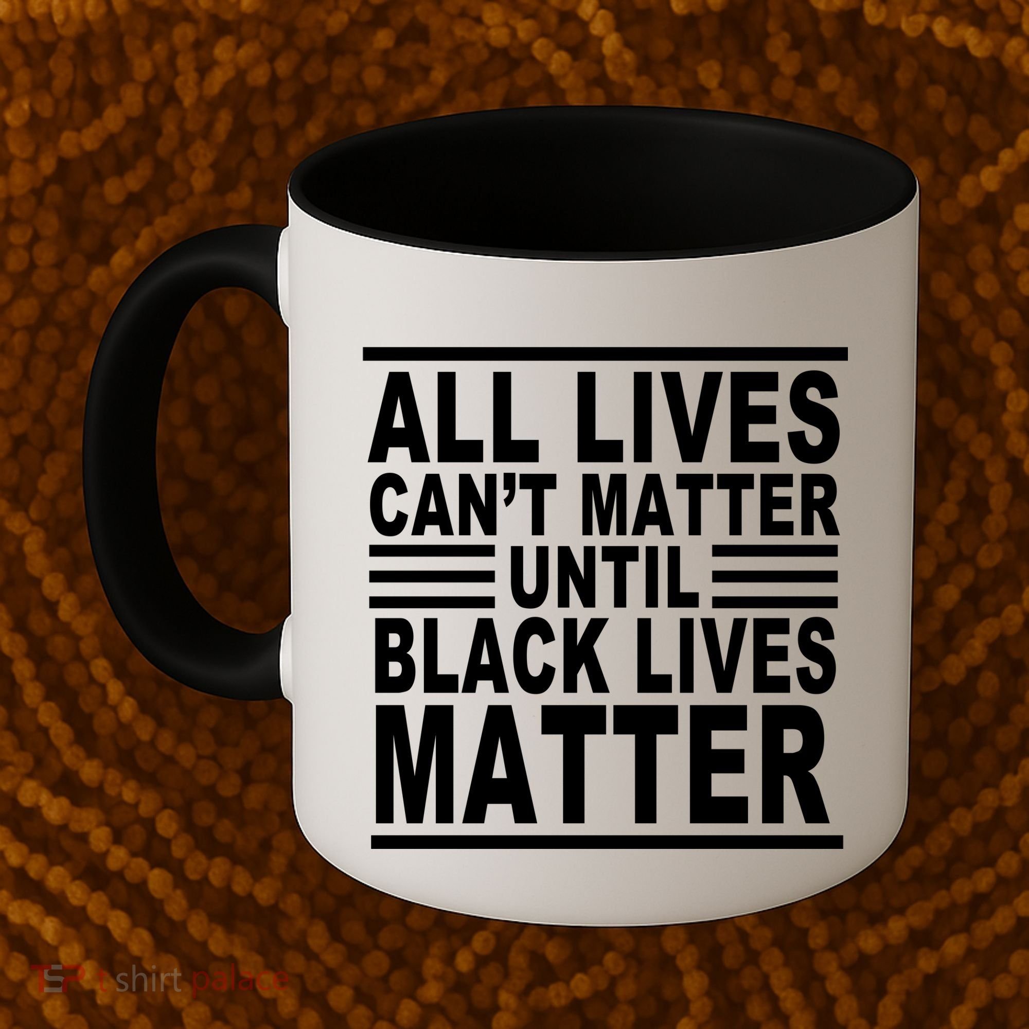 All lives Can't Matter Until Black Lives Matter Coffee Mug