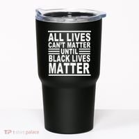 All lives Can't Matter Until Black Lives Matter Tumbler thumb 0