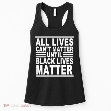 All lives Can't Matter Until Black Lives Matter Women's Tank Top