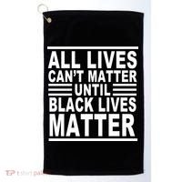 All lives Can't Matter Until Black Lives Matter Golf Towel thumb 0