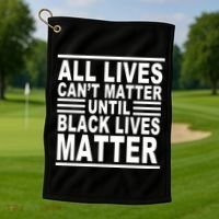 All lives Can't Matter Until Black Lives Matter Golf Towel thumb 1