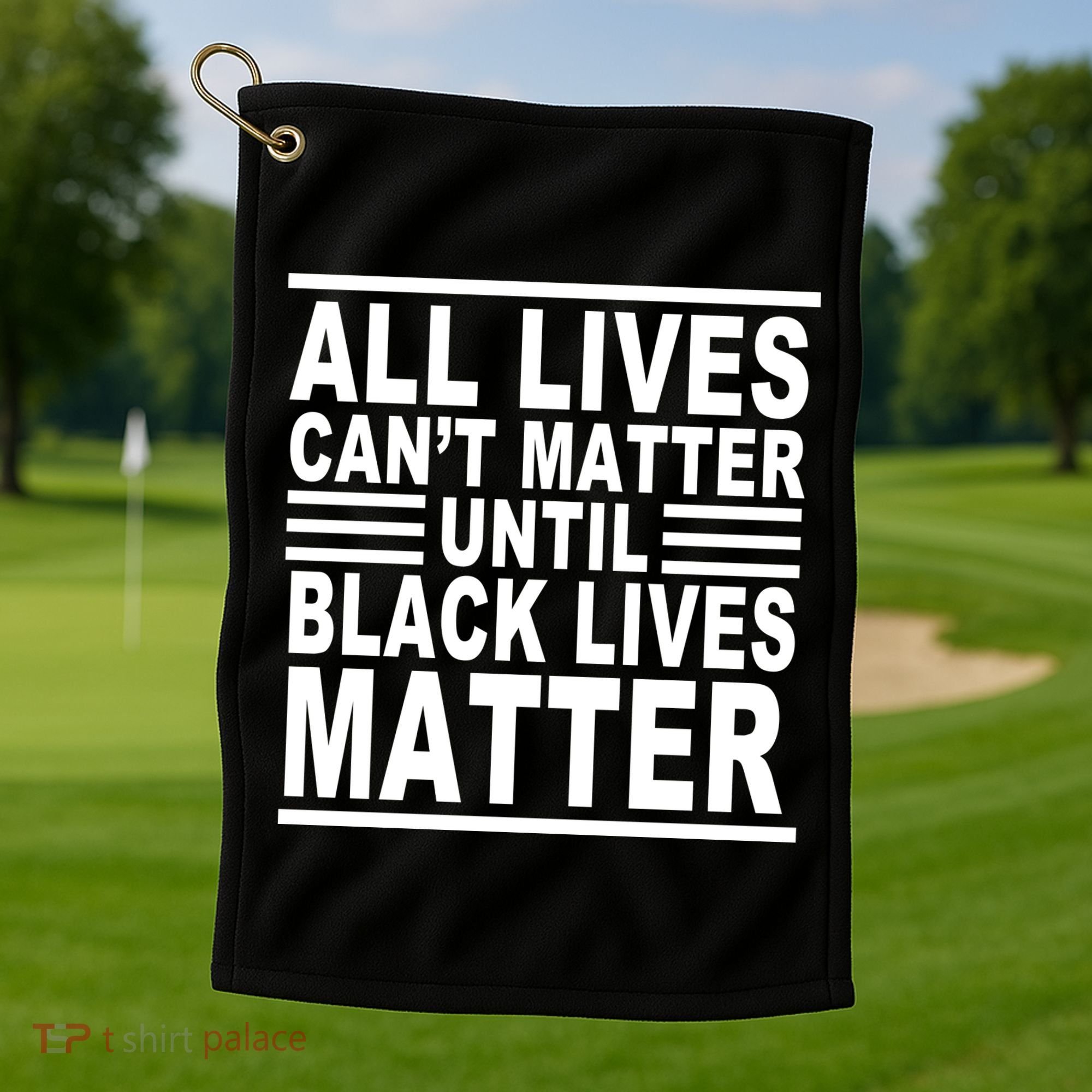All lives Can't Matter Until Black Lives Matter Golf Towel
