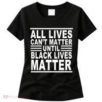 All lives Can't Matter Until Black Lives Matter Women's T-Shirt thumb 0