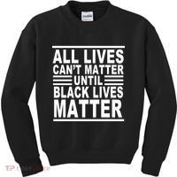 All lives Can't Matter Until Black Lives Matter Kids Sweatshirt thumb 0