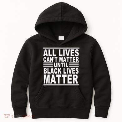 All lives Can't Matter Until Black Lives Matter Kids Hoodie