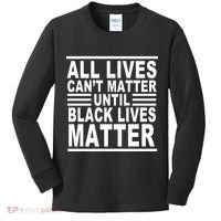 All lives Can't Matter Until Black Lives Matter Kids Long Sleeve Shirt thumb 0