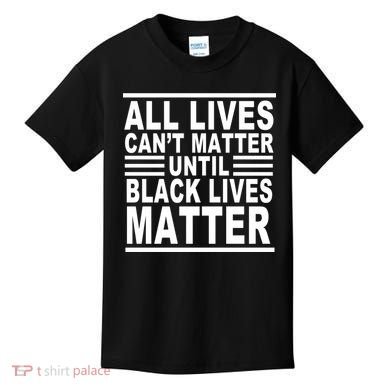 All lives Can't Matter Until Black Lives Matter Kids T-Shirt