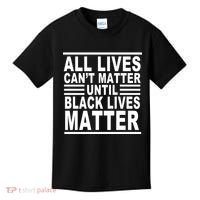 All lives Can't Matter Until Black Lives Matter Kids T-Shirt thumb 0