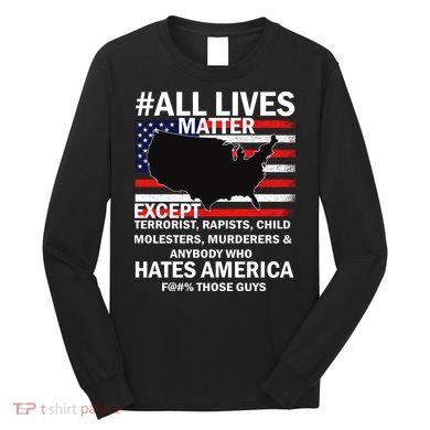 All Lives Matter Except Long Sleeve Shirt