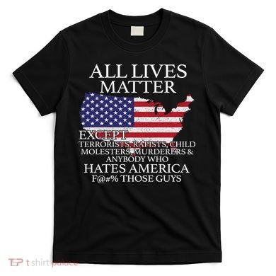 All Lives Matter EXCEPT Pro American T-Shirt