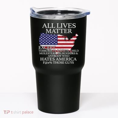 All Lives Matter EXCEPT Pro American Tumbler