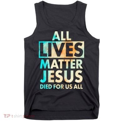 All Lives Matter Jesus Died For Us All Watercolor Tank Top