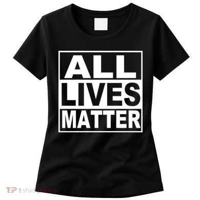 All Lives Matter Support Everyone Women's T-Shirt