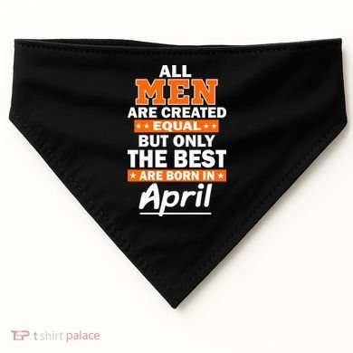 All Men Are Created Equal The Best Are Born In April USA-Made Doggie Bandana