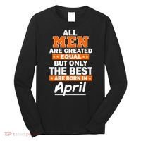 All Men Are Created Equal The Best Are Born In April Long Sleeve Shirt thumb 0