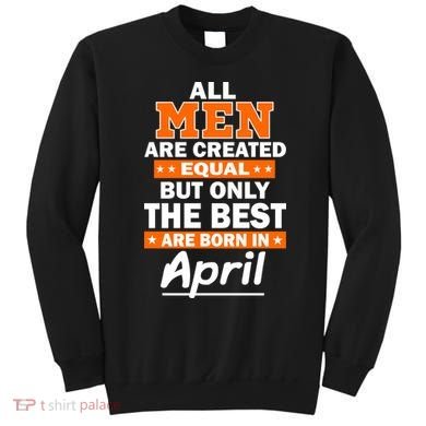All Men Are Created Equal The Best Are Born In April Sweatshirt